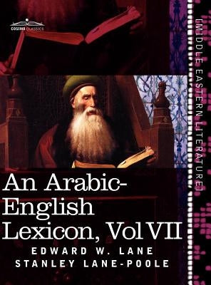 An Arabic-English Lexicon (in Eight Volumes), Vol. VII: Derived from the Best and the Most Copious Eastern Sources by Lane, Edward W.
