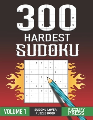300 Hardest Sudoku: Perfect Sudoku Lover Gift Puzzle Book with solution VOLUME 1 by Press, Puzzlify