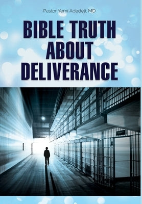 Bible Truth about Deliverance by Adedeji, Yemi A.