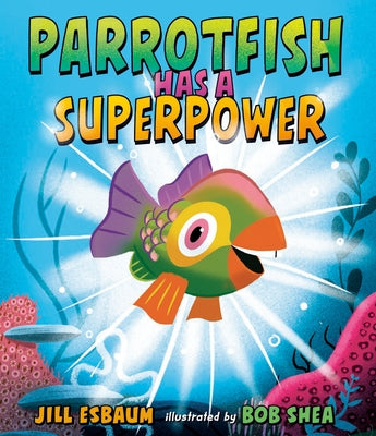 Parrotfish Has a Superpower by Esbaum, Jill