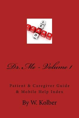 Dr.Me; Patient & Caregiver Guide & Mobile Help Index: Volume 1 by Kolber, Warren