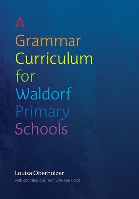 A Grammar Curriculum for Waldorf Primary Schools by Oberholzer, Louisa