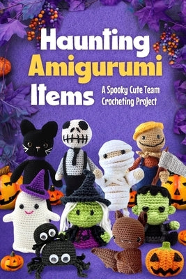 Haunting Amigurumi Items: A Spooky Cute Team Crocheting Project by Leonard, Jordan