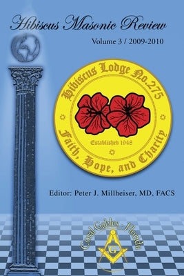 Hibiscus Masonic Review: Volume 3 / 2009-2010 by Millheiser Facs, Peter J.