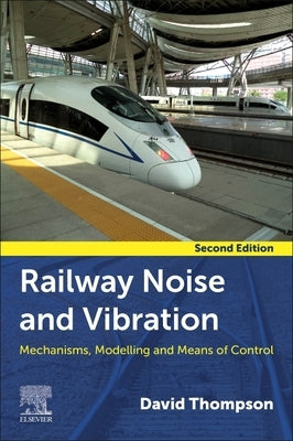 Railway Noise and Vibration: Mechanisms, Modelling, and Means of Control by Thompson, David