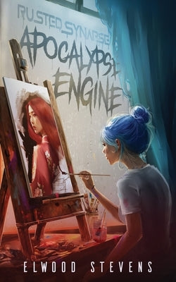 Rusted Synapse: Apocalypse Engine by Stevens, Elwood