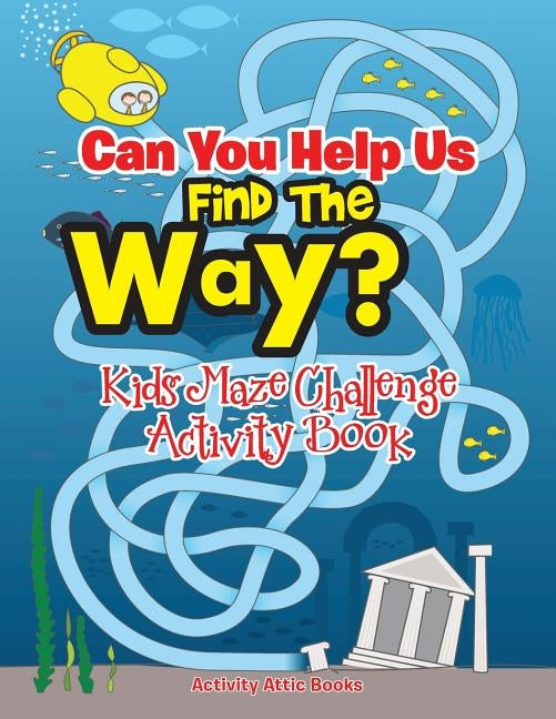 Can You Help Us Find The Way? Kids Maze Challenge Activity Book by Activity Attic Books