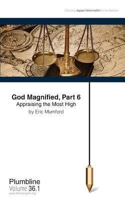 God Magnified, Part 6 Appraising the Most High by Mumford, Eric D.