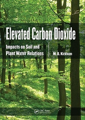Elevated Carbon Dioxide: Impacts on Soil and Plant Water Relations by Kirkham, M. B.