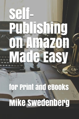 Self-Publishing on Amazon Made Easy: For Print and eBooks by Swedenberg, Mike