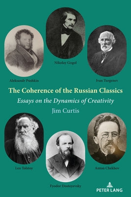 The Coherence of the Russian Classics; Essays on the Dynamics of Creativity by Curtis, Jim