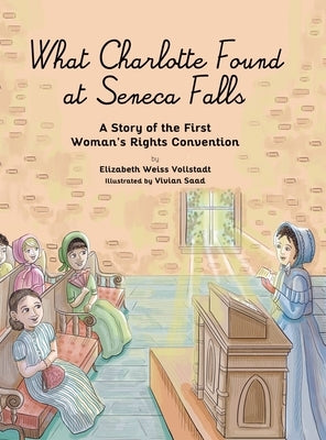 What Charlotte Found at Seneca Falls: A Story of the First Woman's Rights Convention by Vollstadt, Elizabeth Weiss