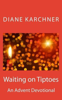 Waiting on Tiptoes: An Advent Devotional by Karchner, Diane