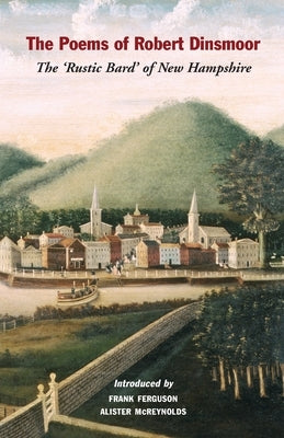 The Poems of Robert Dinsmoor: The 'Rustic Bard' of New Hampshire by Dinsmoor, Robert