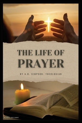 The Life of Prayer by Simpson, A. B.