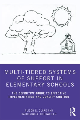 Multi-Tiered Systems of Support in Elementary Schools: The Definitive Guide to Effective Implementation and Quality Control by Clark, Alison G.