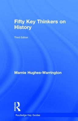 Fifty Key Thinkers on History by Hughes-Warrington, Marnie