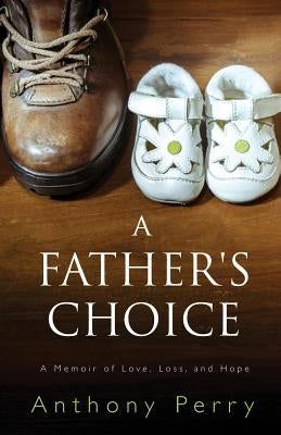 A Father's Choice: A Memoir of Love, Loss, and Hope by Perry, Anthony