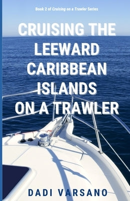 Cruising the Leeward Caribbean Island on a Trawler by Varsano, Dadi
