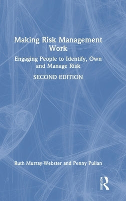 Making Risk Management Work: Engaging People to Identify, Own and Manage Risk by Murray-Webster, Ruth