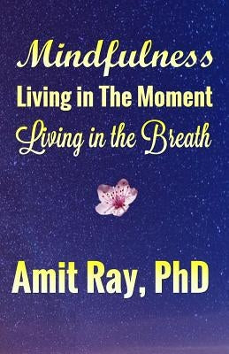 Mindfulness: Living in the Moment Living in the Breath by Ray, Amit