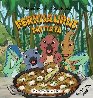 Dinosaur Cookbook: Ferrisaurus Frittata by Seff, Chef