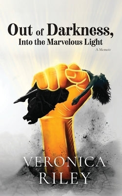 Out of Darkness, Into the Marvelous Light by Riley, Veronica
