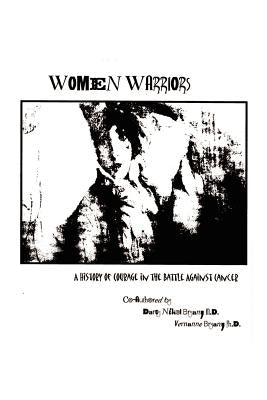 Women Warriors: A History of Courage in the Battle Against Cancer by Bryan, M. D. Darcy Nikol