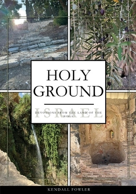 Holy Ground: Devotions From the Land of the Bible by Fowler, Kendall