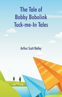 The Tale of Bobby Bobolink Tuck-me-In Tales by Bailey, Arthur Scott