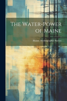 The Water-Power of Maine by Maine Hydrographic Survey