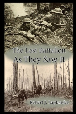 The Lost Battalion: As They Saw It by Laplander, Robert J.
