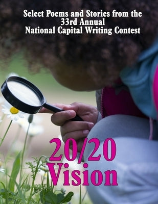 20/20 Vision: Select Poems and Stories from the 33rd Annual National Capital Writing Contest by Wark, Sherrill