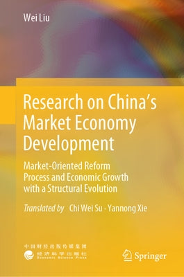 Research on China's Market Economy Development: Market-Oriented Reform Process and Economic Growth with a Structural Evolution by Liu, Wei