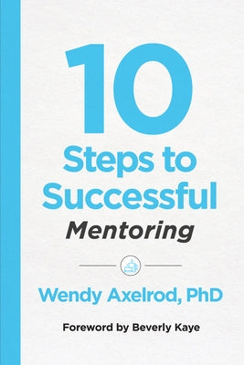 10 Steps to Successful Mentoring by Axelrod, Wendy