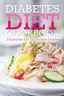 Diabetes Diet Cookbook: Diabetes for Dummies Guide by Kelley, Thomas