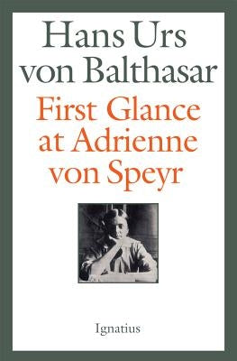 First Glance at Adrienne Von Speyr by Von Balthasar, Hans Urs