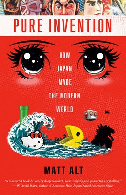 Pure Invention: How Japan Made the Modern World by Alt, Matt