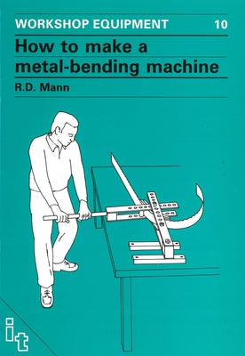 How to Make a Metal-Bending Machine by Mann, Bob