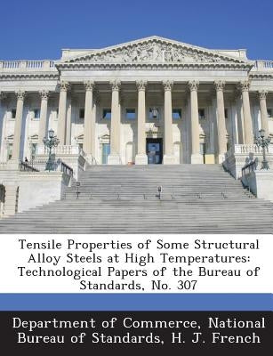 Tensile Properties of Some Structural Alloy Steels at High Temperatures: Technological Papers of the Bureau of Standards, No. 307 by Department of Commerce, National Bureau