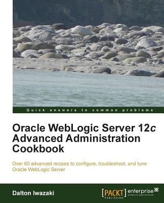 Oracle Weblogic Server 12c Advanced Administration Cookbook by Iwazaki, Dalton