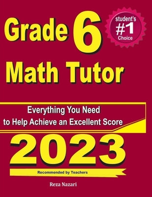 Grade 6 Math Tutor: Everything You Need to Help Achieve an Excellent Score by Nazari, Reza