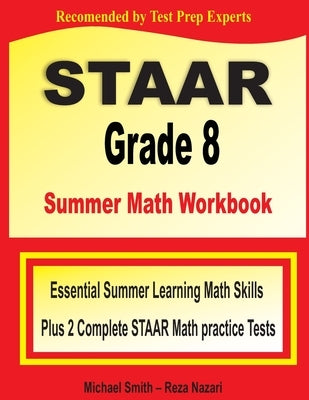 STAAR Grade 8 Summer Math Workbook: Essential Summer Learning Math Skills plus Two Complete STAAR Math Practice Tests by Smith, Michael