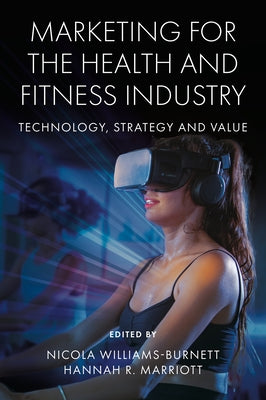 Marketing for the Health and Fitness Industry: Technology, Strategy and Value by Williams-Burnett, Nicola