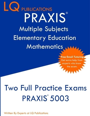 PRAXIS Multiple Subjects Elementary Education Mathematics: Free Online Tutoring - New 2020 Edition - Updated exam questions. by Publications, Lq