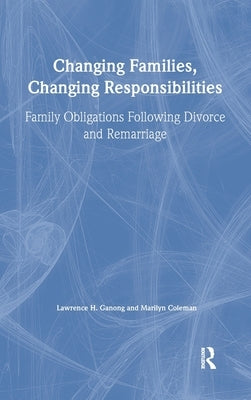 Changing Families, Changing Responsibilities: Family Obligations Following Divorce and Remarriage by Coleman, Marilyn
