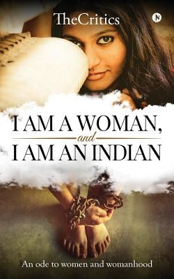 I am a woman, and I am an Indian: An ode to women and womanhood by Thecritics