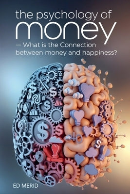 The Psychology of Money: What is the Connection Between Money and Happiness? by Merid, Ed