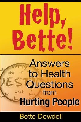 Help, Bette!: Answers to Health Questions from Hurting People by Dowdell, Bette