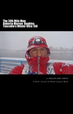 The 300-Mile Man: Roberto Marron Doubles Tuscobia's Winter Ultra 150 by Smith, Phillip Gary
